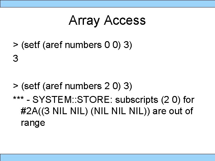 Array Access > (setf (aref numbers 0 0) 3) 3 > (setf (aref numbers