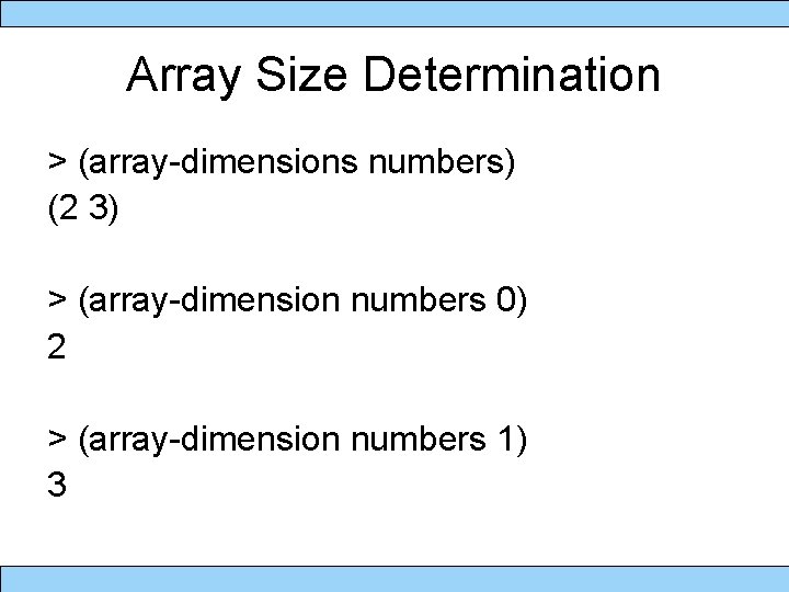 Array Size Determination > (array-dimensions numbers) (2 3) > (array-dimension numbers 0) 2 >