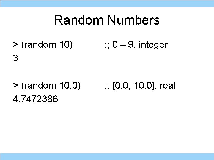 Random Numbers > (random 10) 3 ; ; 0 – 9, integer > (random