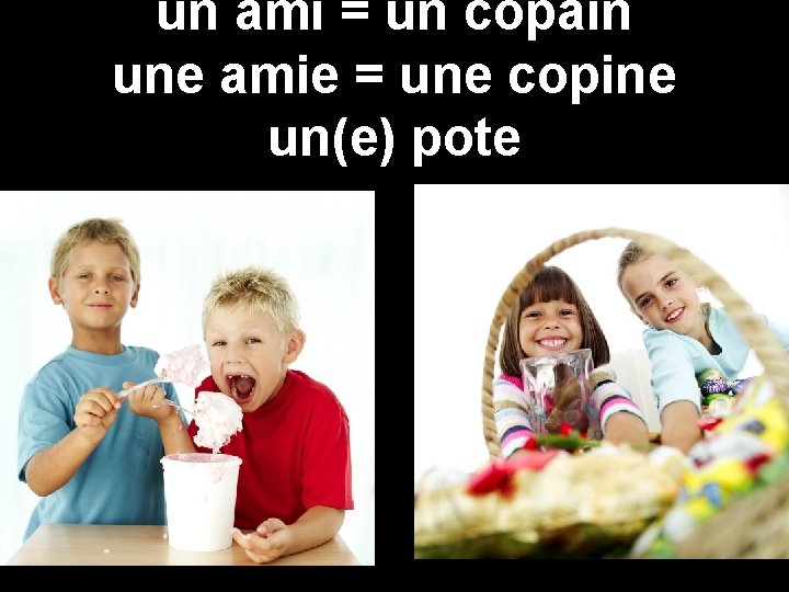 un ami = un copain une amie = une copine un(e) pote 