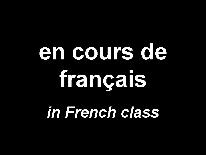 en cours de français in French class 