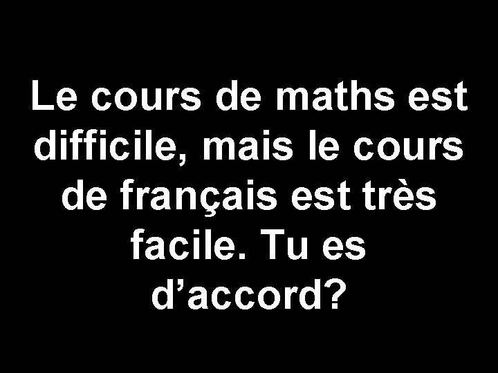 Le cours de maths est difficile, mais le cours de français est très facile.