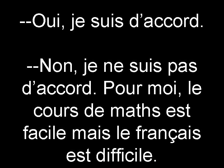 --Oui, je suis d’accord. --Non, je ne suis pas d’accord. Pour moi, le cours