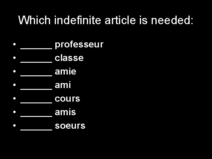 Which indefinite article is needed: • • ______ professeur ______ classe ______ ami ______