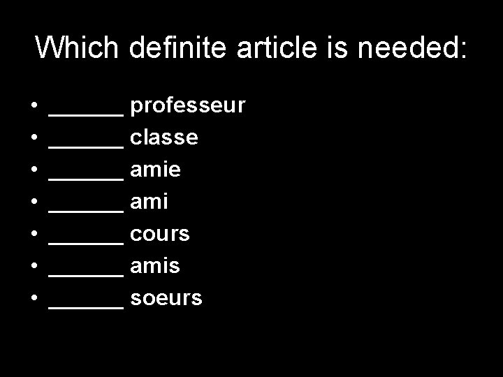 Which definite article is needed: • • ______ professeur ______ classe ______ ami ______