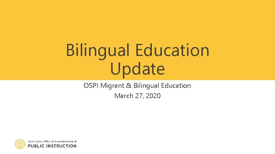 Bilingual Education Update OSPI Migrant & Bilingual Education March 27, 2020 January 17, 2020