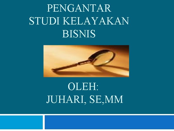 PENGANTAR STUDI KELAYAKAN BISNIS OLEH: JUHARI, SE, MM 