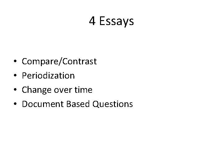 4 Essays • • Compare/Contrast Periodization Change over time Document Based Questions 