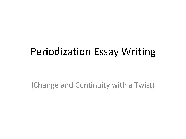 Periodization Essay Writing (Change and Continuity with a Twist) 