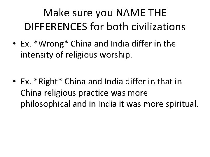 Make sure you NAME THE DIFFERENCES for both civilizations • Ex. *Wrong* China and