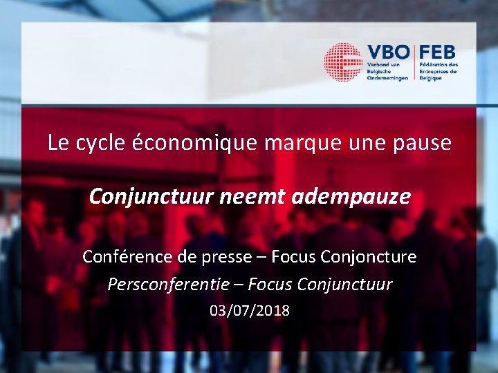 Le cycle économique marque une pause Conjunctuur neemt adempauze Conférence de presse – Focus