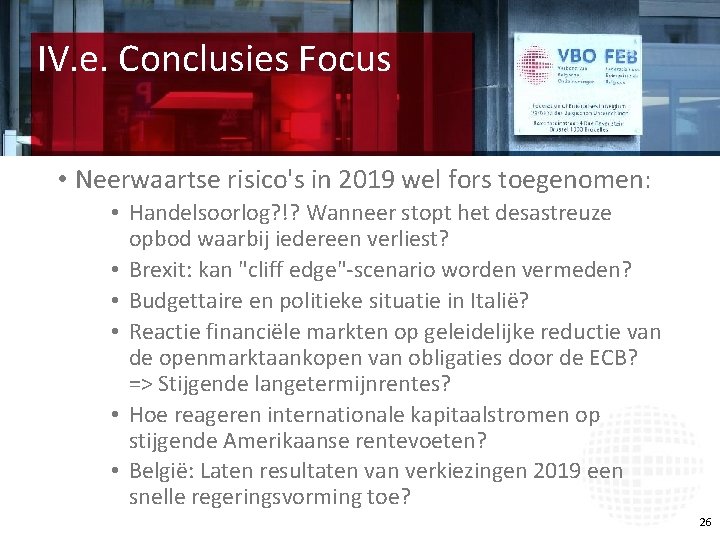 IV. e. Conclusies Focus • Neerwaartse risico's in 2019 wel fors toegenomen: • Handelsoorlog?