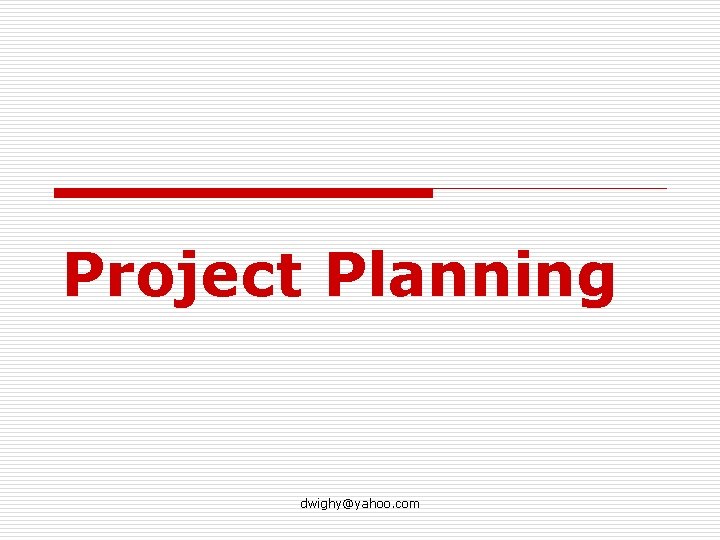 Project Planning dwighy@yahoo. com 