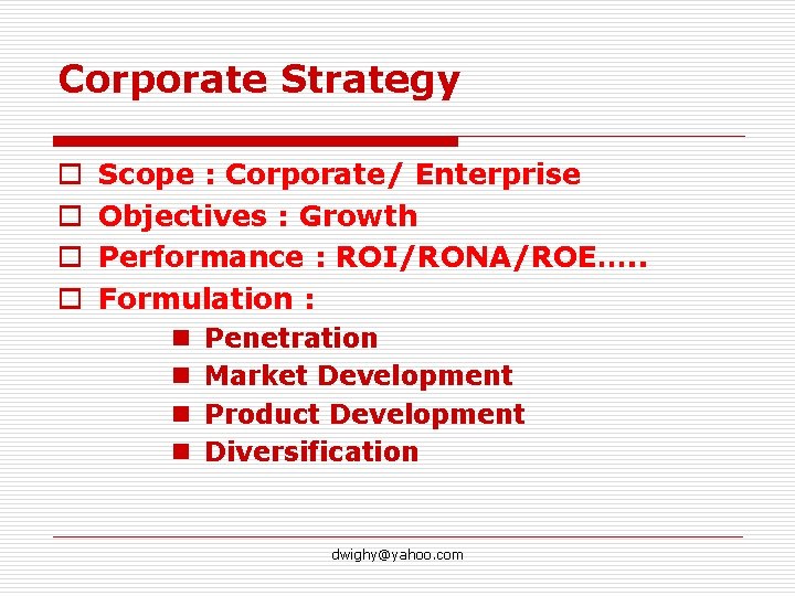 Corporate Strategy o o Scope : Corporate/ Enterprise Objectives : Growth Performance : ROI/RONA/ROE….