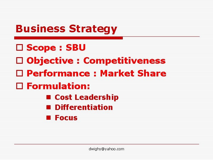 Business Strategy o o Scope : SBU Objective : Competitiveness Performance : Market Share