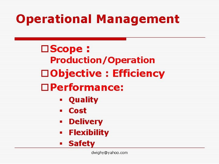 Operational Management o Scope : Production/Operation o Objective : Efficiency o Performance: § §