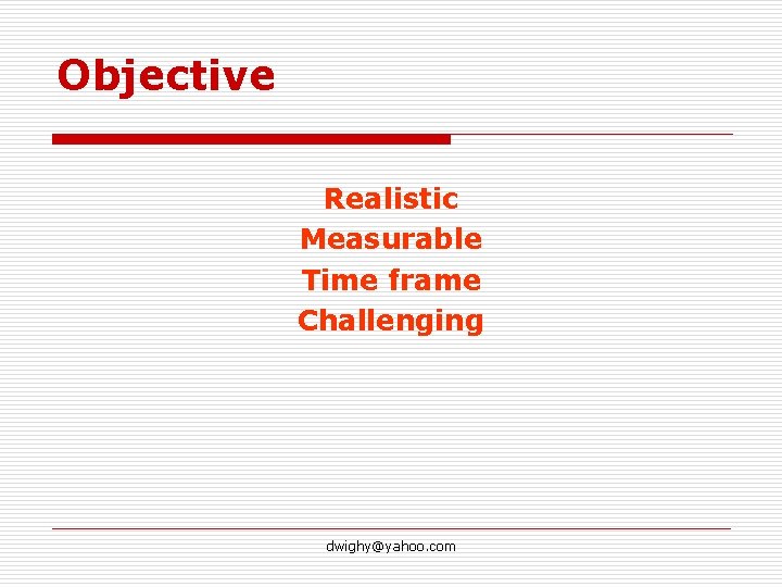 Objective Realistic Measurable Time frame Challenging dwighy@yahoo. com 
