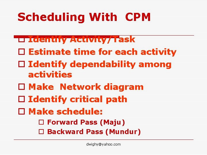 Scheduling With CPM o Identify Activity/Task o Estimate time for each activity o Identify