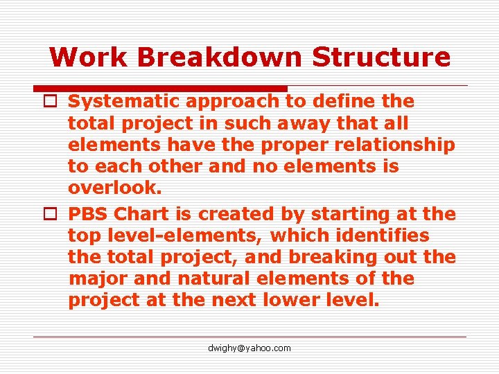Work Breakdown Structure o Systematic approach to define the total project in such away