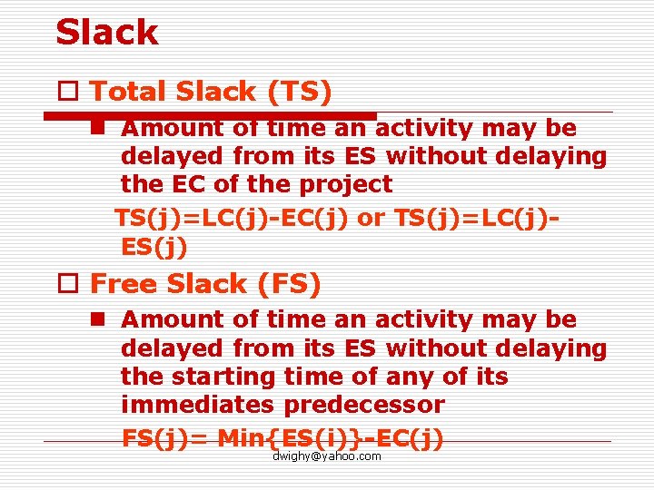 Slack o Total Slack (TS) n Amount of time an activity may be delayed