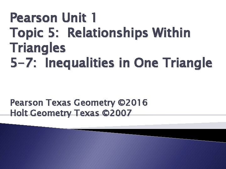 Pearson Unit 1 Topic 5: Relationships Within Triangles 5 -7: Inequalities in One Triangle