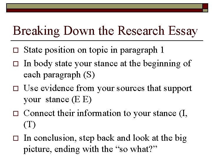 Breaking Down the Research Essay o o o State position on topic in paragraph