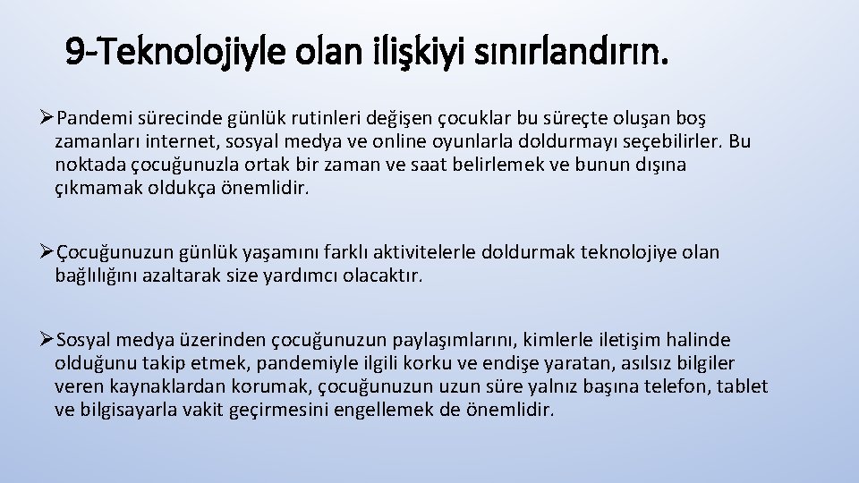 9 -Teknolojiyle olan ilişkiyi sınırlandırın. ØPandemi sürecinde günlük rutinleri değişen çocuklar bu süreçte oluşan