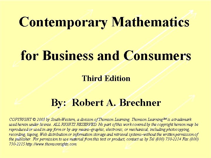 Contemporary Mathematics for Business and Consumers Third Edition By: Robert A. Brechner COPYRIGHT ©