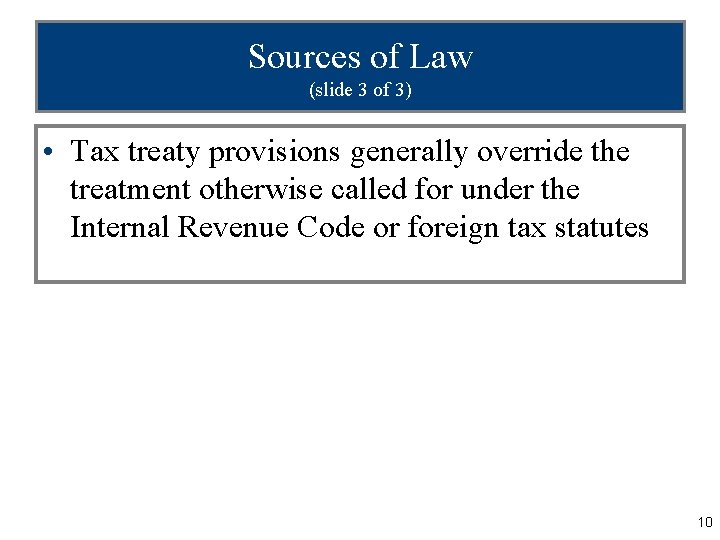 Sources of Law (slide 3 of 3) • Tax treaty provisions generally override the