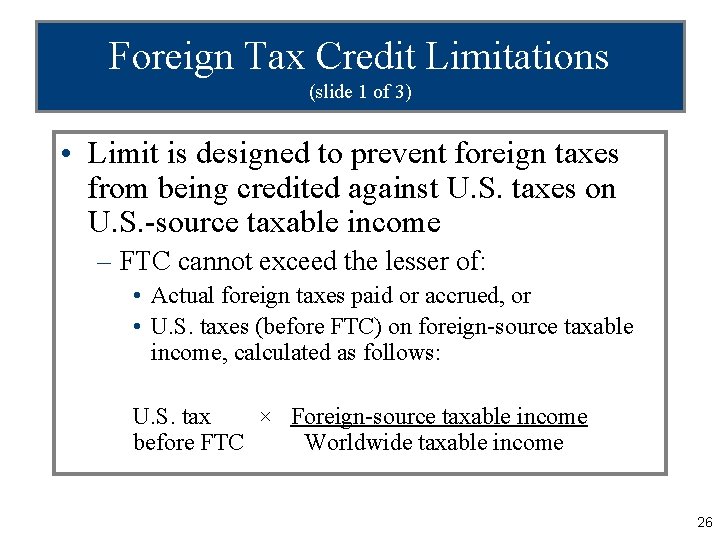 Foreign Tax Credit Limitations (slide 1 of 3) • Limit is designed to prevent