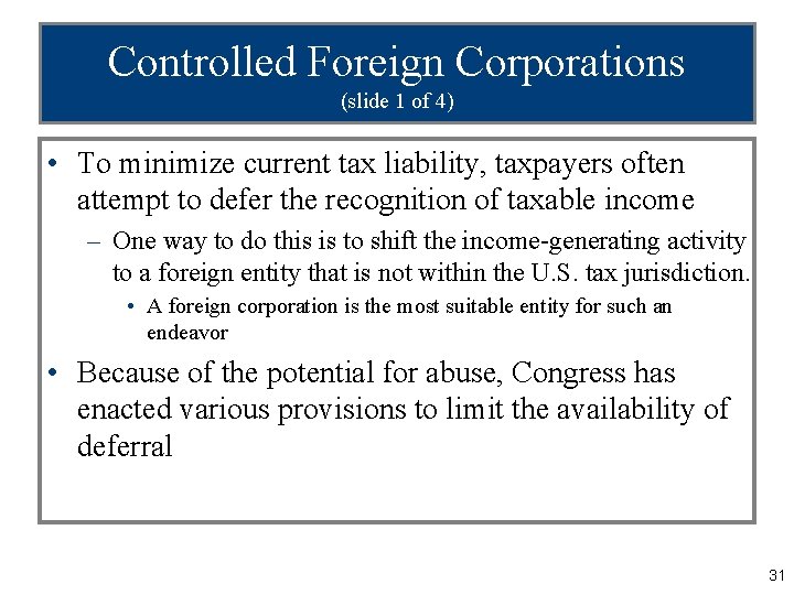 Controlled Foreign Corporations (slide 1 of 4) • To minimize current tax liability, taxpayers