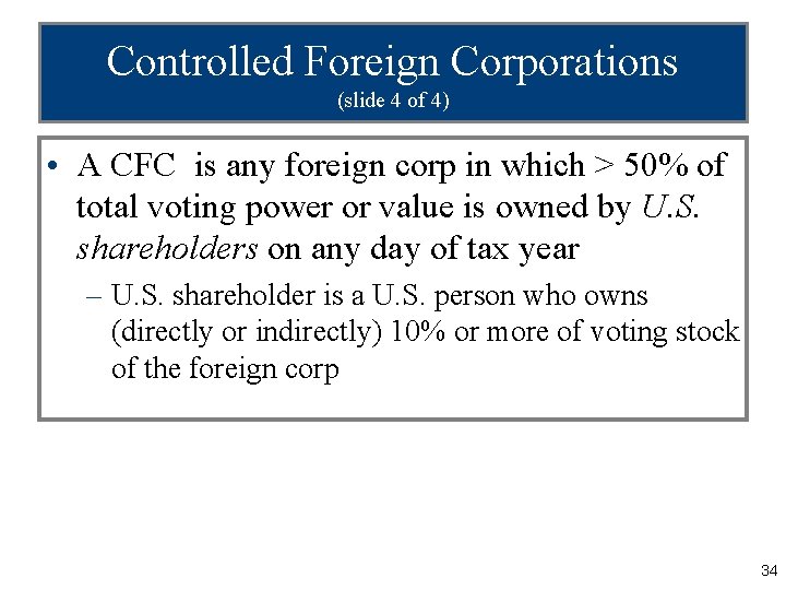 Controlled Foreign Corporations (slide 4 of 4) • A CFC is any foreign corp