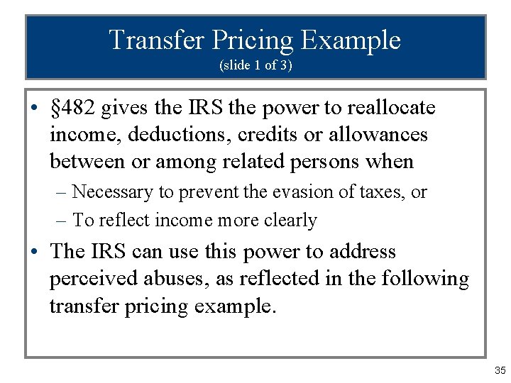 Transfer Pricing Example (slide 1 of 3) • § 482 gives the IRS the