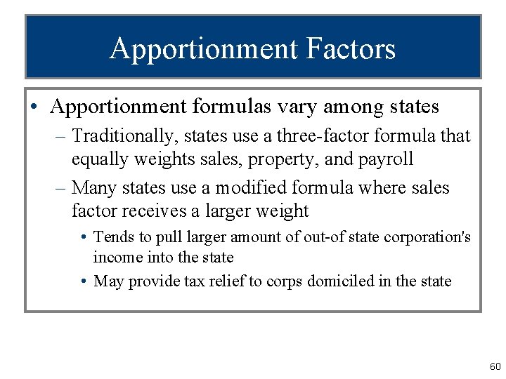 Apportionment Factors • Apportionment formulas vary among states – Traditionally, states use a three-factor