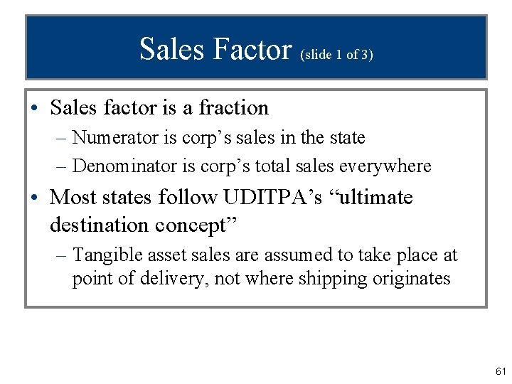 Sales Factor (slide 1 of 3) • Sales factor is a fraction – Numerator