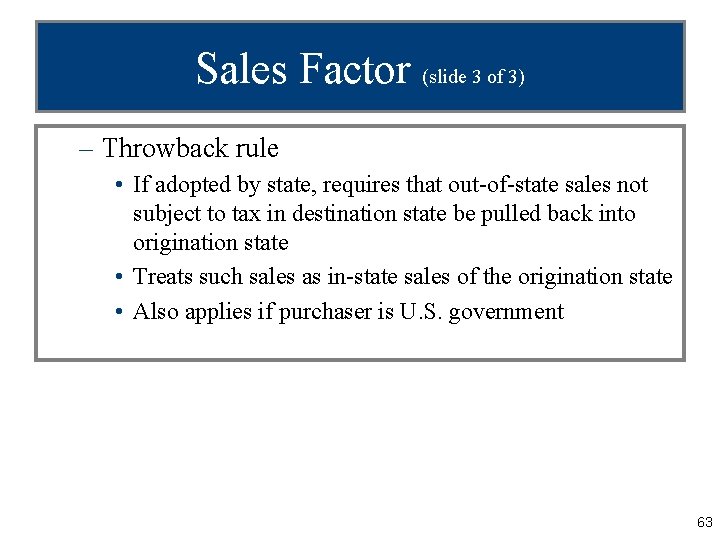 Sales Factor (slide 3 of 3) – Throwback rule • If adopted by state,
