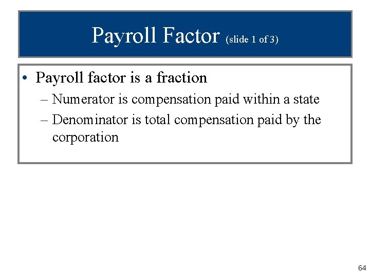 Payroll Factor (slide 1 of 3) • Payroll factor is a fraction – Numerator