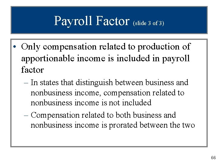 Payroll Factor (slide 3 of 3) • Only compensation related to production of apportionable