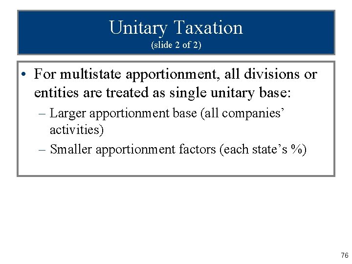 Unitary Taxation (slide 2 of 2) • For multistate apportionment, all divisions or entities