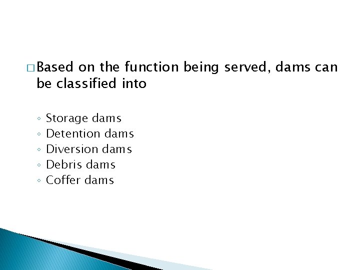 � Based on the function being served, dams can be classified into ◦ ◦