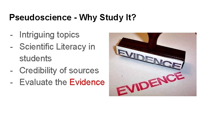 Pseudoscience - Why Study It? - Intriguing topics - Scientific Literacy in students -