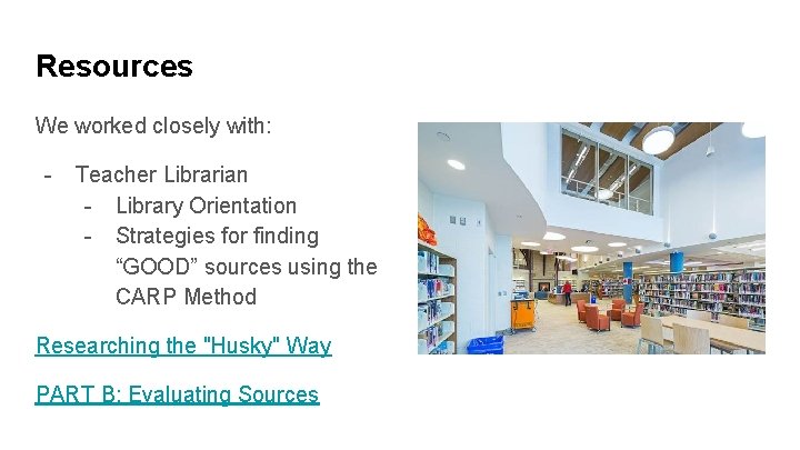 Resources We worked closely with: - Teacher Librarian - Library Orientation - Strategies for