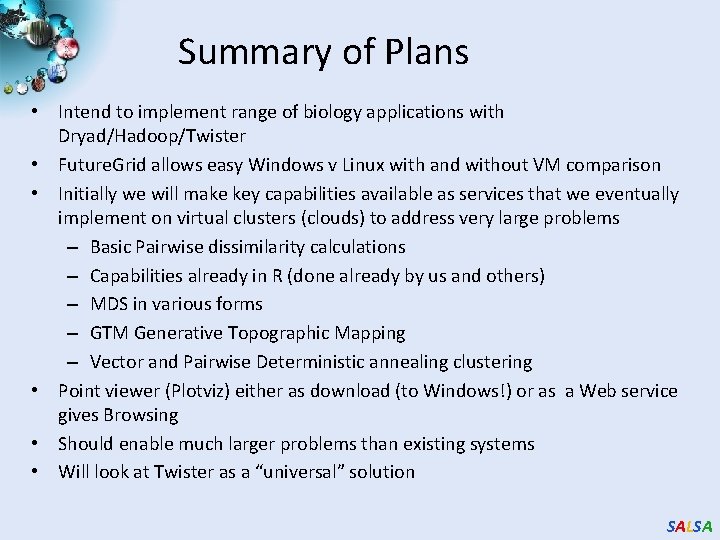 Summary of Plans • Intend to implement range of biology applications with Dryad/Hadoop/Twister •