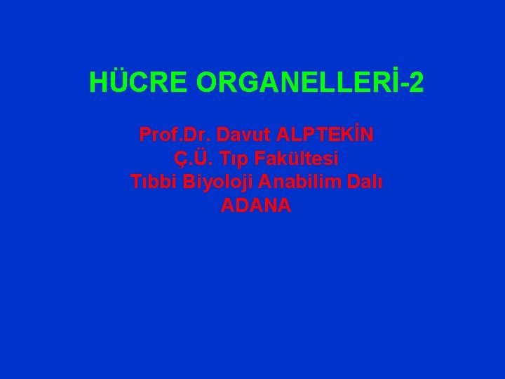 HÜCRE ORGANELLERİ-2 Prof. Dr. Davut ALPTEKİN Ç. Ü. Tıp Fakültesi Tıbbi Biyoloji Anabilim Dalı