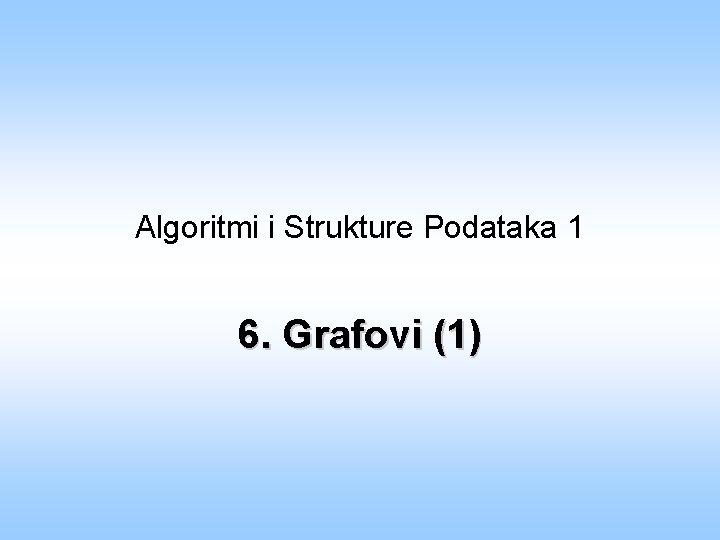 Algoritmi i Strukture Podataka 1 6. Grafovi (1) 