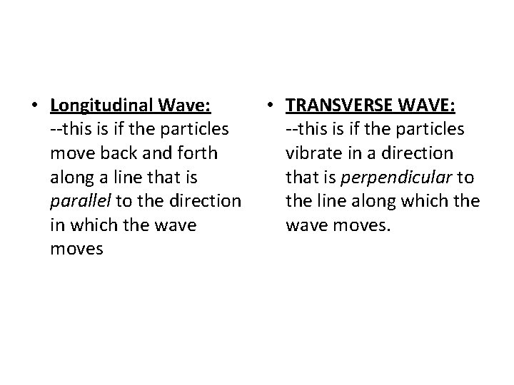  • Longitudinal Wave: --this is if the particles move back and forth along