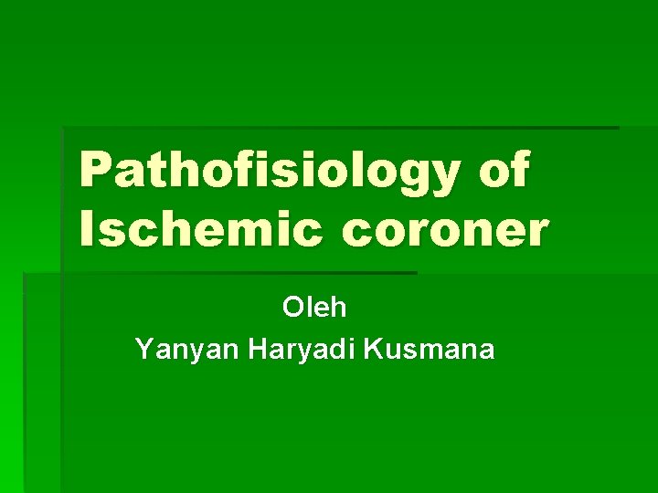 Pathofisiology of Ischemic coroner Oleh Yanyan Haryadi Kusmana 