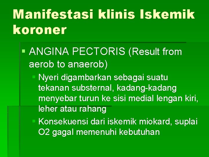 Manifestasi klinis Iskemik koroner § ANGINA PECTORIS (Result from aerob to anaerob) § Nyeri