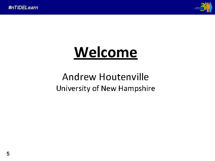 #n. TIDELearn Welcome Andrew Houtenville University of New Hampshire 5 