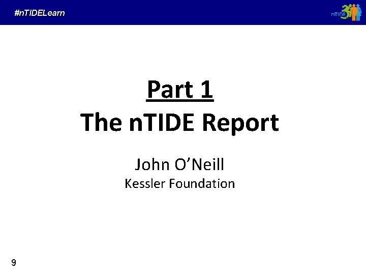 #n. TIDELearn Part 1 The n. TIDE Report John O’Neill Kessler Foundation 9 